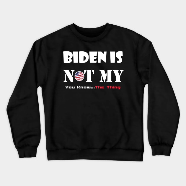 Biden Is Not My You Know... The Thing Crewneck Sweatshirt by Trendy_Designs